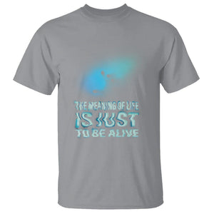 Motivational Mental Health T Shirt The Meaning Of Life Is Just To Be Alive Aesthetic TS09 Sport Gray Printyourwear