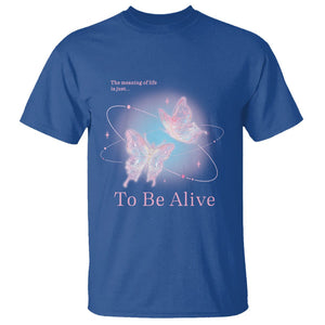 Motivational Mental Health T Shirt The Meaning Of Life Is Just To Be Alive Butterfly TS09 Royal Blue Printyourwear