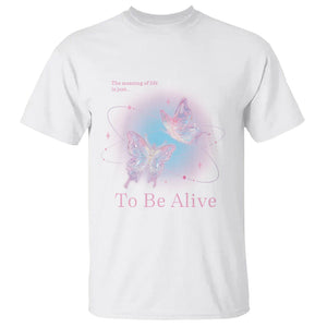 Motivational Mental Health T Shirt The Meaning Of Life Is Just To Be Alive Butterfly TS09 White Printyourwear