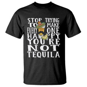 Motivational Mental Health T Shirt Stop Trying To Make Everyone Happy You're Not Tequila TS09 Black Printyourwear