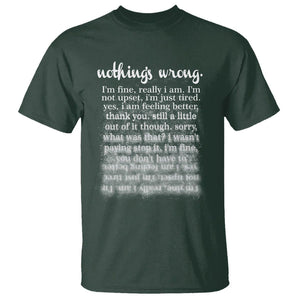 Mental Health T Shirt Nothing's Wrong I'm Fine I'm Not Upset I'm Just Tired TS09 Dark Forest Green Print Your Wear