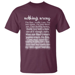 Mental Health T Shirt Nothing's Wrong I'm Fine I'm Not Upset I'm Just Tired TS09 Maroon Print Your Wear