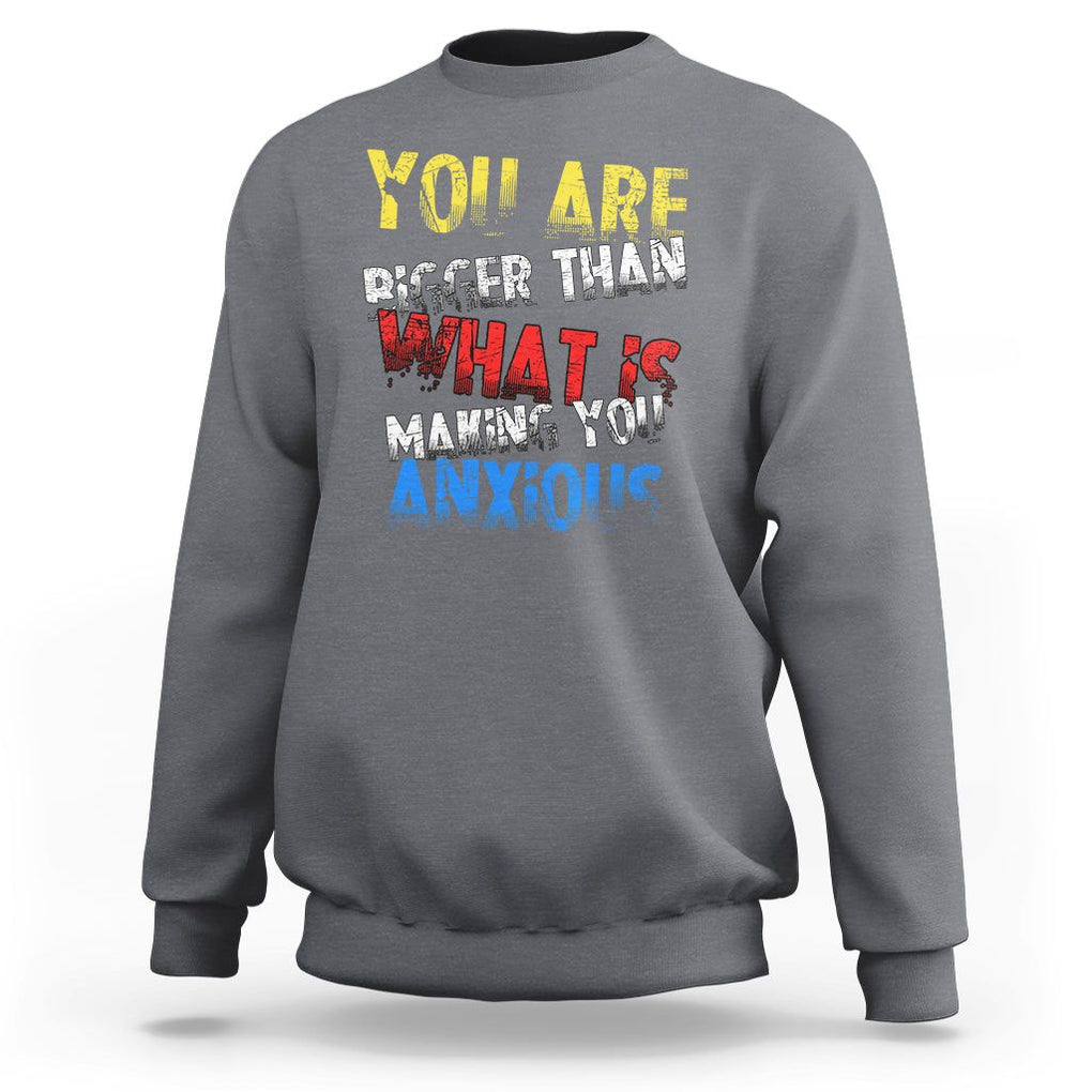 You Are Bigger Than What Is Making You Anxious Sweatshirt TS09 Charcoal Printyourwear