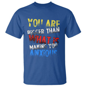 You Are Bigger Than What Is Making You Anxious T Shirt TS09 Royal Blue Printyourwear