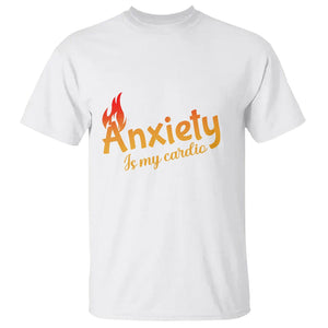 Mental Health Awareness T Shirt Anxiety Is My Cardio Burn Calories TS09 White Printyourwear