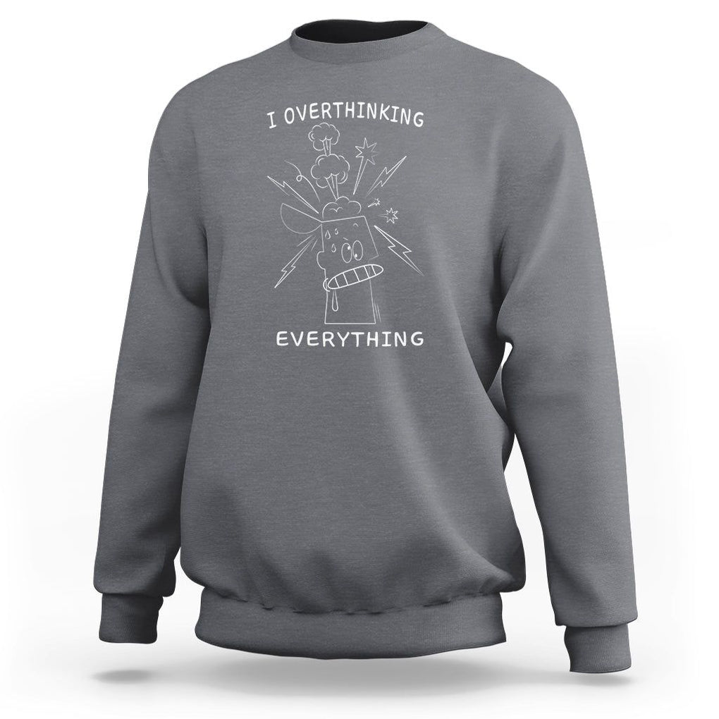 Funny Overthinking Sweatshirt I Overthink Everything TS09 Charcoal Printyourwear