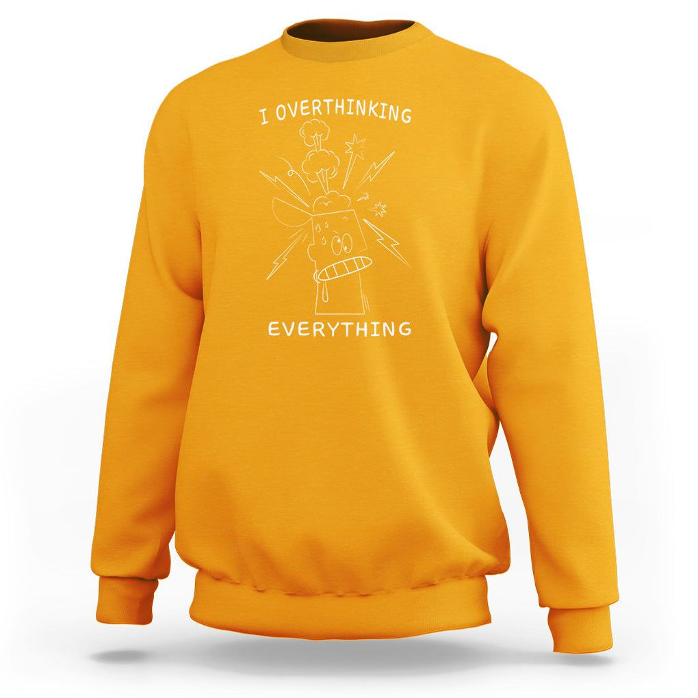 Funny Overthinking Sweatshirt I Overthink Everything TS09 Gold Printyourwear