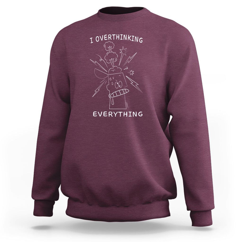 Funny Overthinking Sweatshirt I Overthink Everything TS09 Maroon Printyourwear