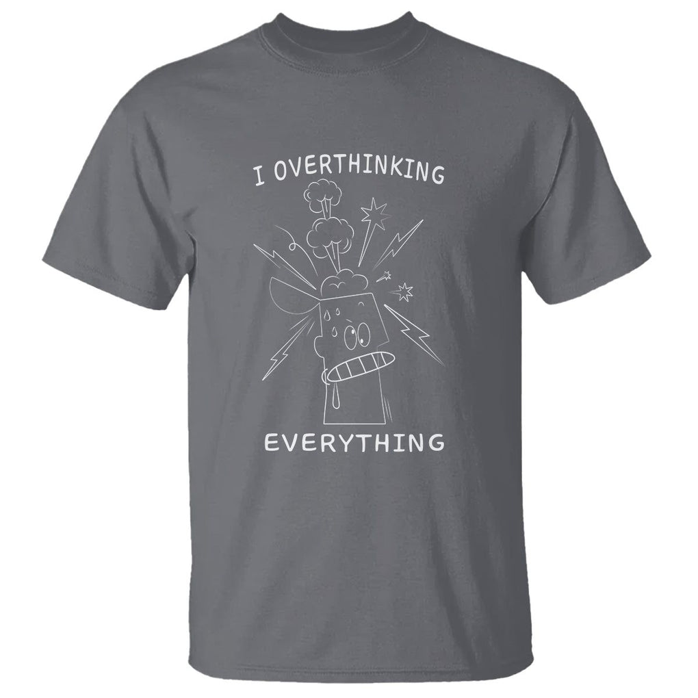 Funny Overthinking T Shirt I Overthink Everything TS09 Charcoal Printyourwear