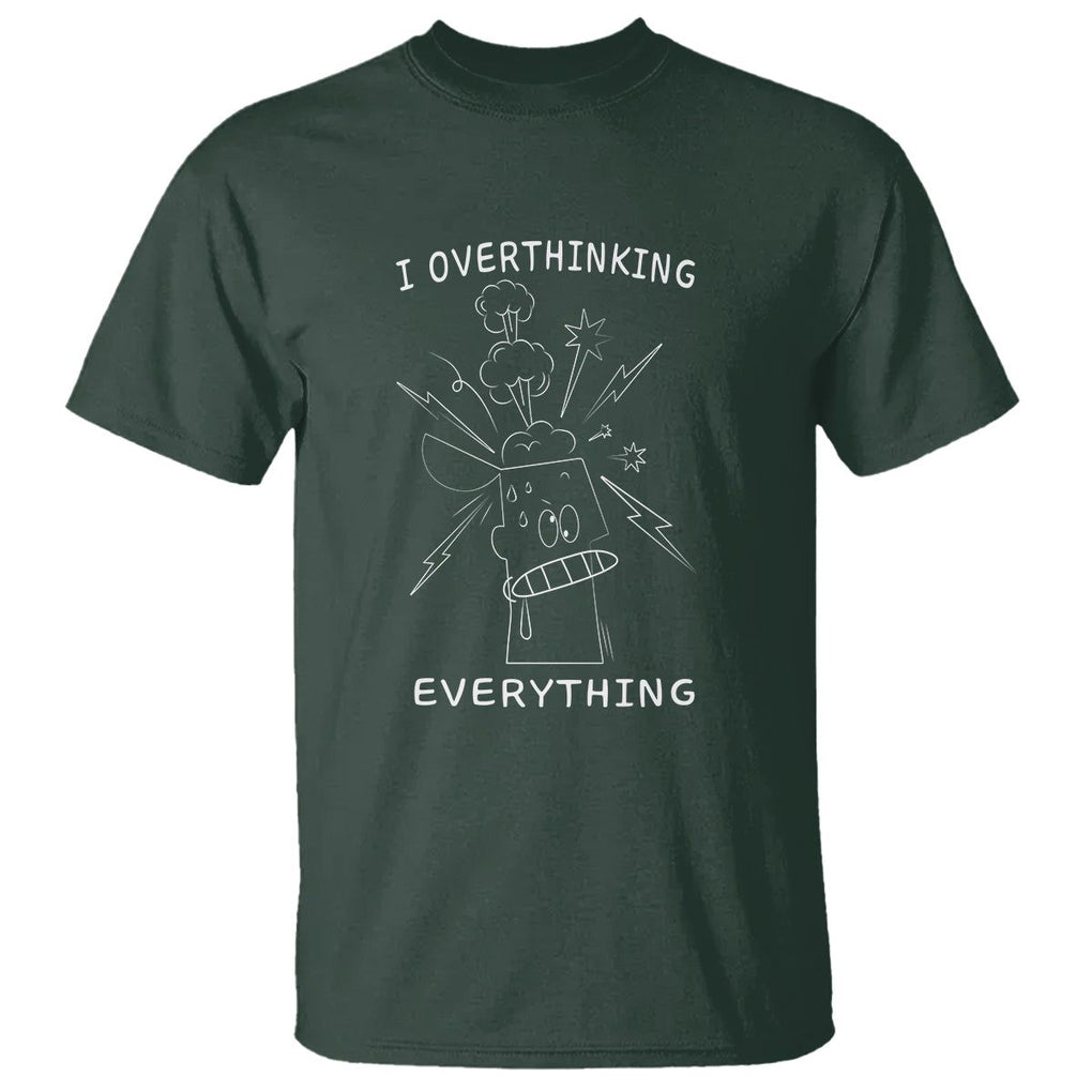 Funny Overthinking T Shirt I Overthink Everything TS09 Dark Forest Green Printyourwear