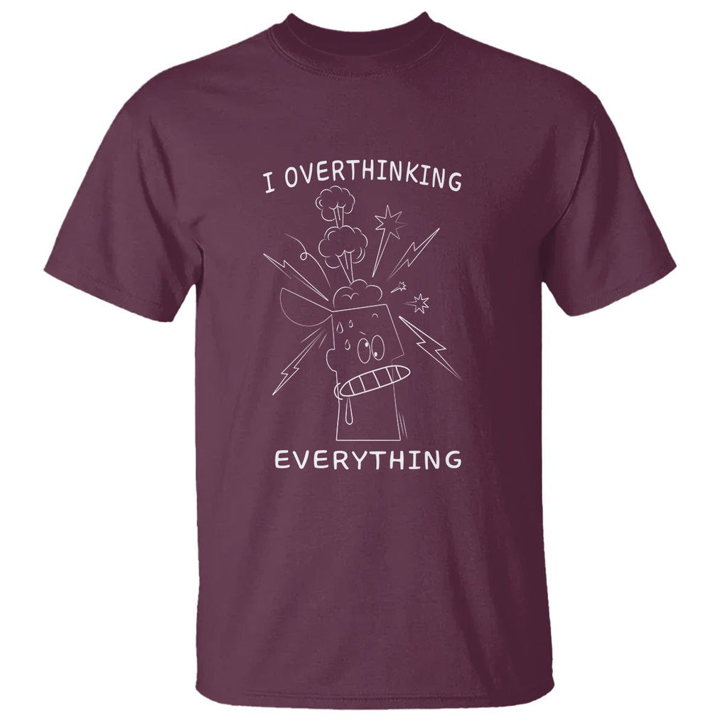 Funny Overthinking T Shirt I Overthink Everything TS09 Maroon Printyourwear