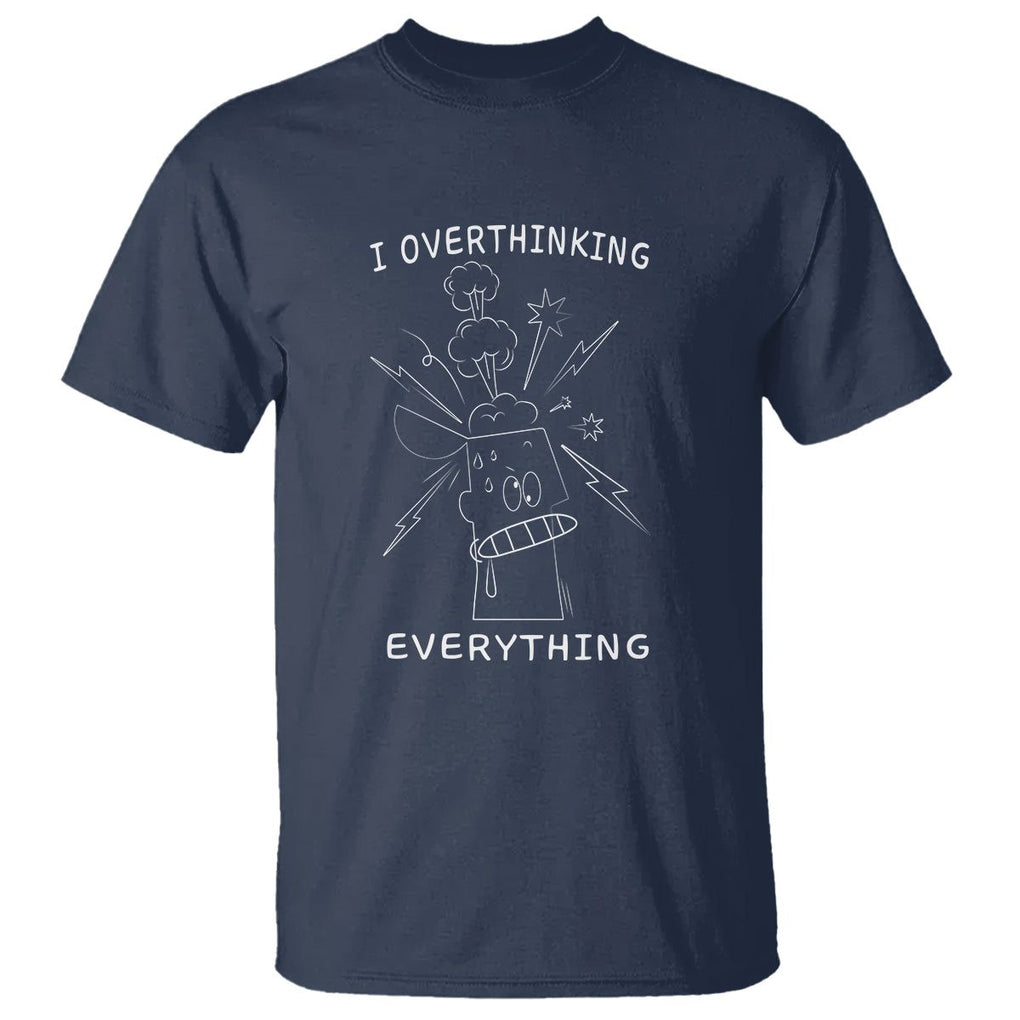 Funny Overthinking T Shirt I Overthink Everything TS09 Navy Printyourwear