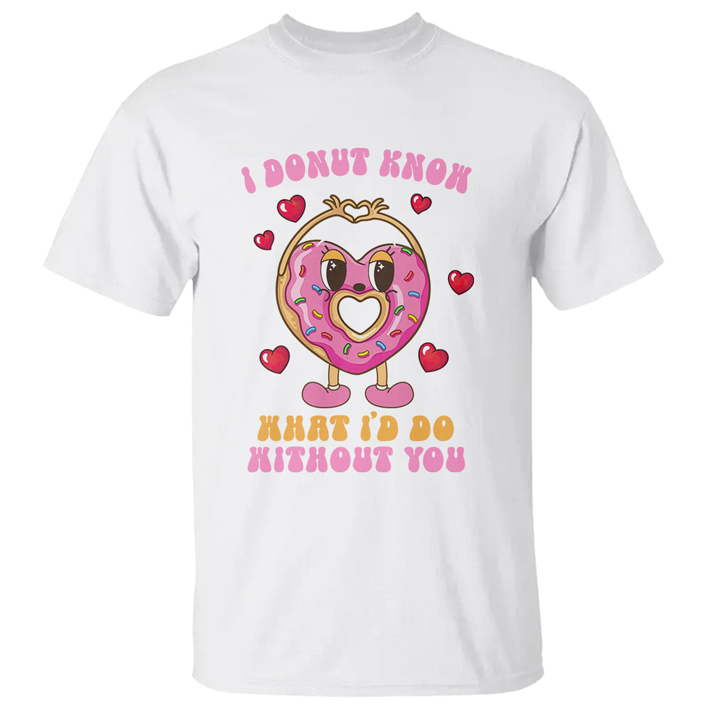 Valentine's Day T Shirt I Donut Know What I'd Do Without You TS09 White Printyourwear