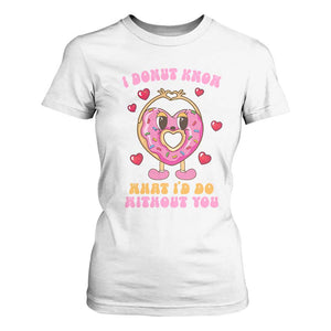 Valentine's Day T Shirt For Women I Donut Know What I'd Do Without You TS09 White Print Your Wear