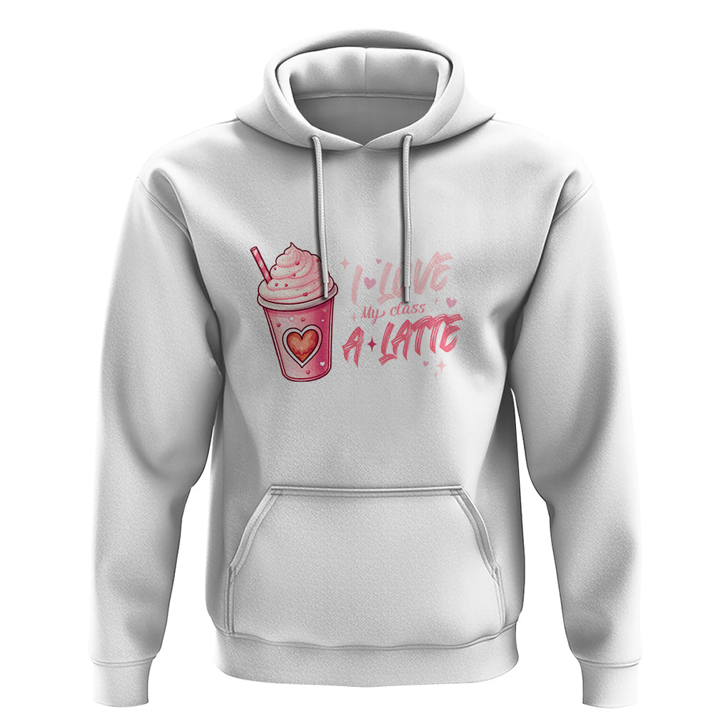 Valentine's Day Hoodie I Love My Class A Latte Teacher Coffee Lover TS09 White Printyourwear