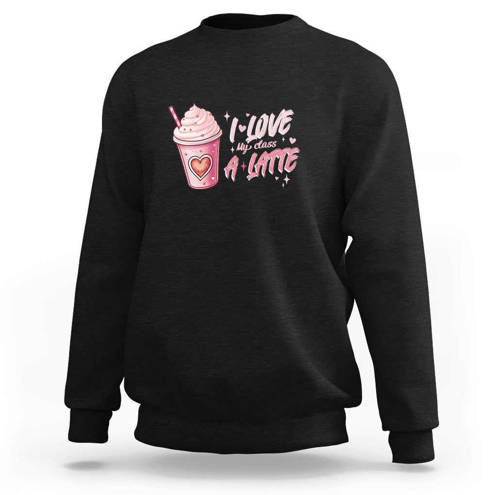 Valentine's Day Sweatshirt I Love My Class A Latte Teacher Coffee Lover TS09 Black Printyourwear