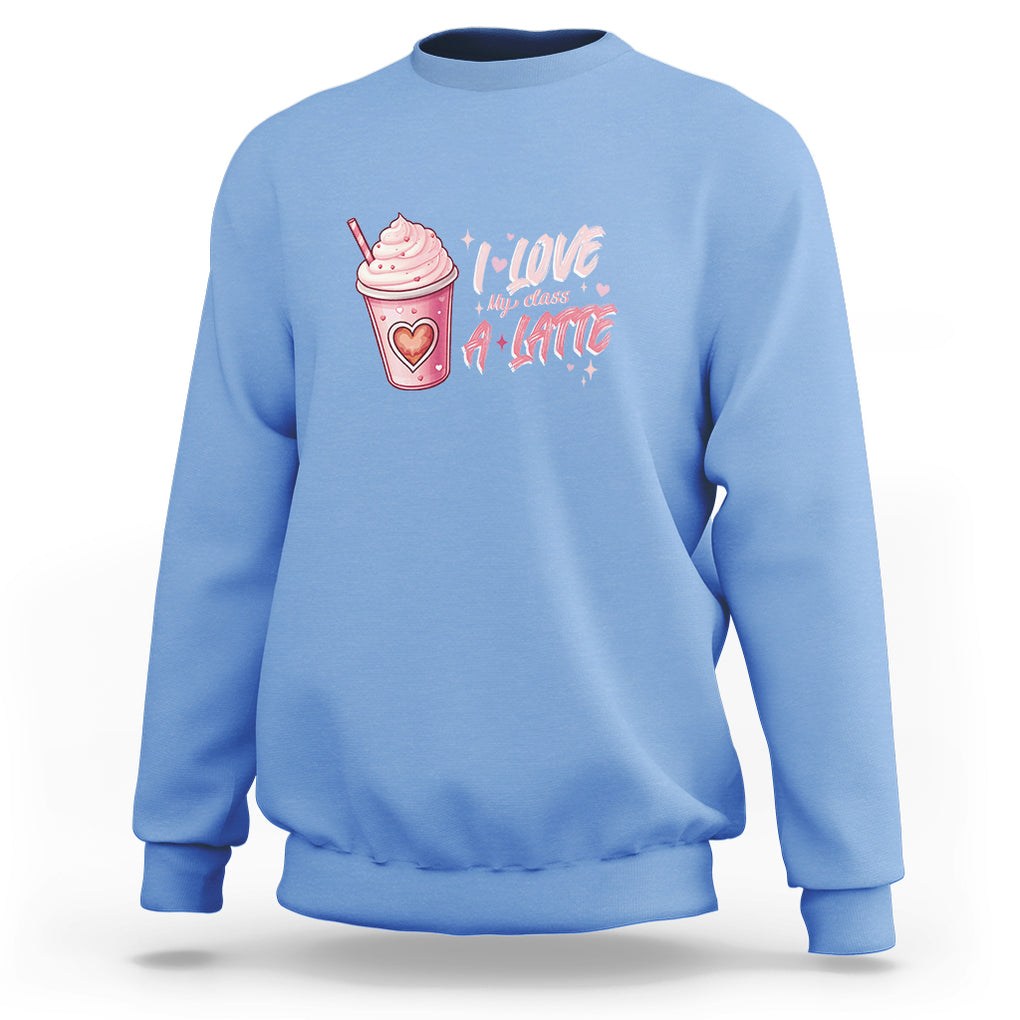 Valentine's Day Sweatshirt I Love My Class A Latte Teacher Coffee Lover TS09 Carolina Blue Printyourwear