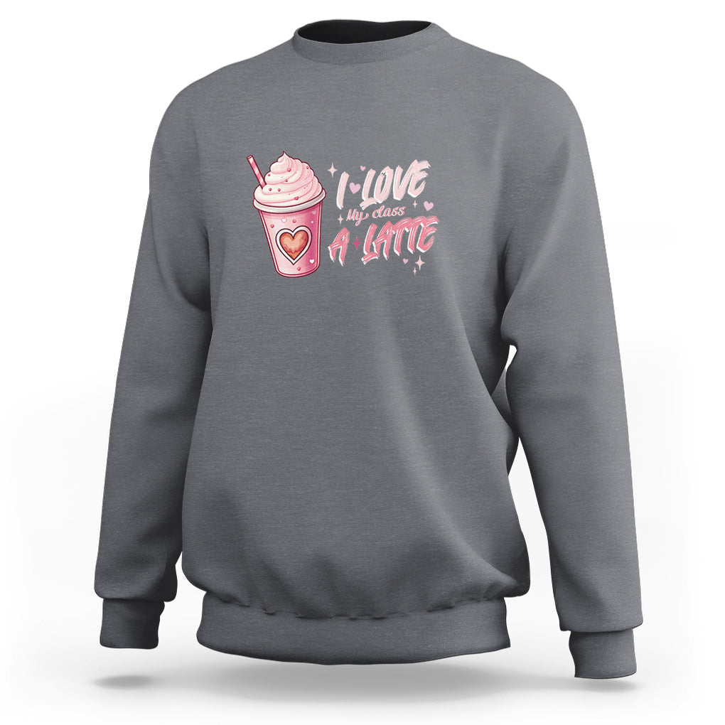 Valentine's Day Sweatshirt I Love My Class A Latte Teacher Coffee Lover TS09 Charcoal Printyourwear