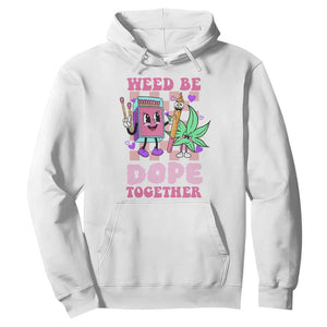 Valentine's Day Hoodie Weed Be Dope Together 420 Canabis TS09 White Print Your Wear