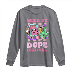 Valentine's Day Long Sleeve Shirt Weed Be Dope Together 420 Canabis TS09 Charcoal Print Your Wear