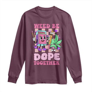 Valentine's Day Long Sleeve Shirt Weed Be Dope Together 420 Canabis TS09 Maroon Print Your Wear