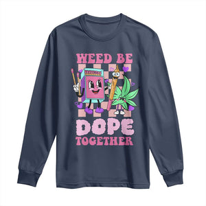 Valentine's Day Long Sleeve Shirt Weed Be Dope Together 420 Canabis TS09 Navy Print Your Wear