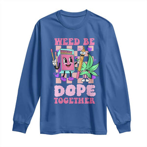 Valentine's Day Long Sleeve Shirt Weed Be Dope Together 420 Canabis TS09 Royal Blue Print Your Wear