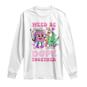 Valentine's Day Long Sleeve Shirt Weed Be Dope Together 420 Canabis TS09 White Print Your Wear