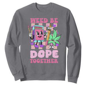 Valentine's Day Sweatshirt Weed Be Dope Together 420 Canabis TS09 Charcoal Print Your Wear