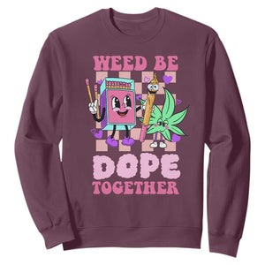 Valentine's Day Sweatshirt Weed Be Dope Together 420 Canabis TS09 Maroon Print Your Wear