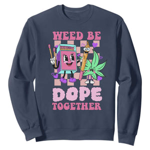 Valentine's Day Sweatshirt Weed Be Dope Together 420 Canabis TS09 Navy Print Your Wear