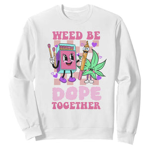 Valentine's Day Sweatshirt Weed Be Dope Together 420 Canabis TS09 White Print Your Wear