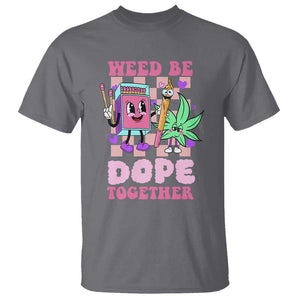 Valentine's Day T Shirt Weed Be Dope Together 420 Canabis TS09 Charcoal Print Your Wear