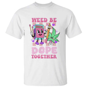 Valentine's Day T Shirt Weed Be Dope Together 420 Canabis TS09 White Print Your Wear