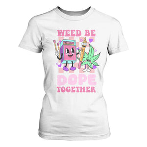 Valentine's Day T Shirt For Women Weed Be Dope Together 420 Canabis TS09 White Print Your Wear