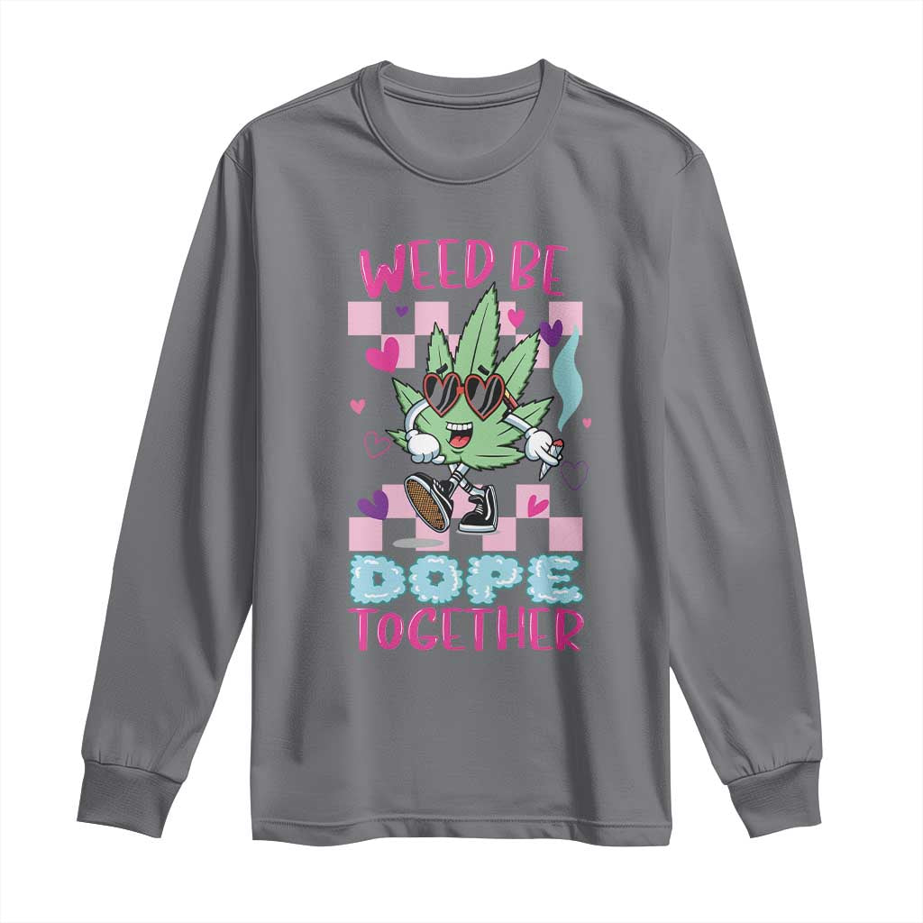 Valentine's Day Long Sleeve Shirt Weed Be Dope Together 420 Marijuana TS09 Charcoal Print Your Wear