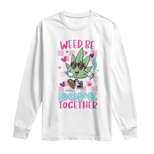 Valentine's Day Long Sleeve Shirt Weed Be Dope Together 420 Marijuana TS09 White Print Your Wear