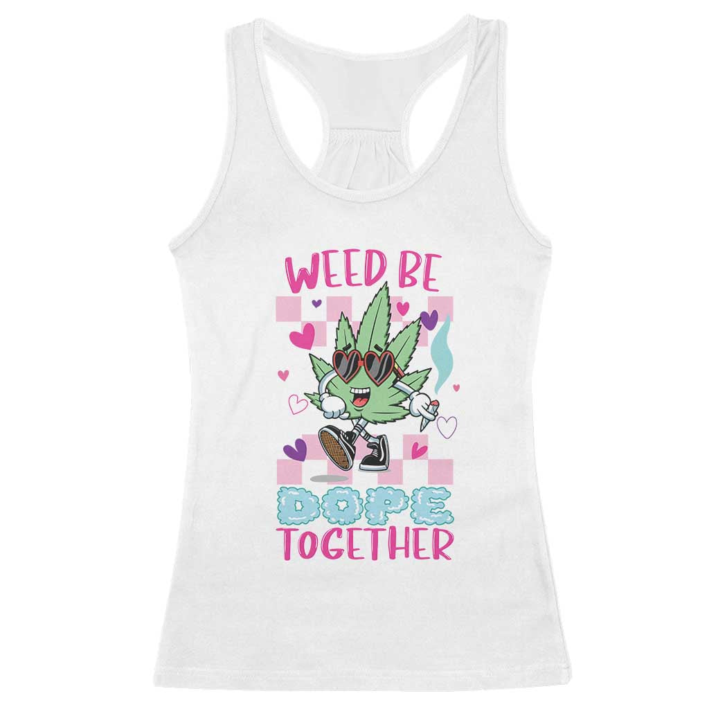 Valentine's Day Racerback Tank Top Weed Be Dope Together 420 Marijuana TS09 White Print Your Wear