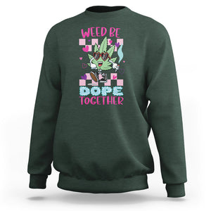 Valentine's Day Sweatshirt Weed Be Dope Together 420 Marijuana TS09 Dark Forest Green Printyourwear