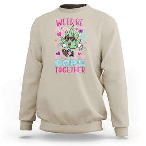 Valentine's Day Sweatshirt Weed Be Dope Together 420 Marijuana TS09 Sand Printyourwear