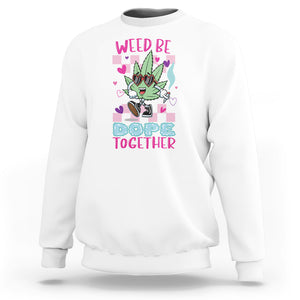 Valentine's Day Sweatshirt Weed Be Dope Together 420 Marijuana TS09 White Printyourwear