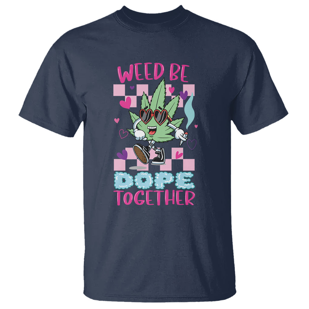 Valentine's Day T Shirt Weed Be Dope Together 420 Marijuana TS09 Navy Printyourwear