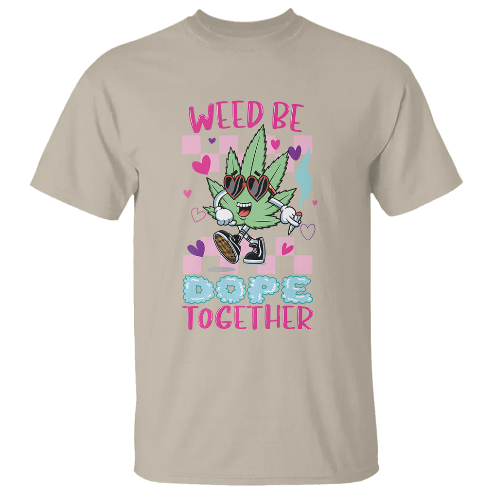 Valentine's Day T Shirt Weed Be Dope Together 420 Marijuana TS09 Sand Printyourwear