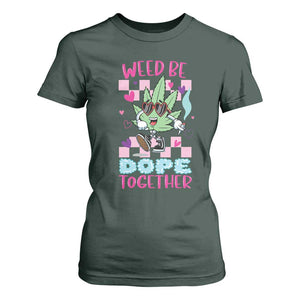 Valentine's Day T Shirt For Women Weed Be Dope Together 420 Marijuana TS09 Dark Forest Green Print Your Wear