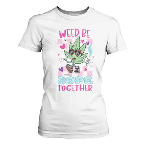 Valentine's Day T Shirt For Women Weed Be Dope Together 420 Marijuana TS09 White Print Your Wear