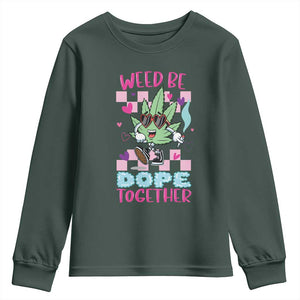 Valentine's Day Youth Sweatshirt Weed Be Dope Together 420 Marijuana TS09 Dark Forest Green Print Your Wear