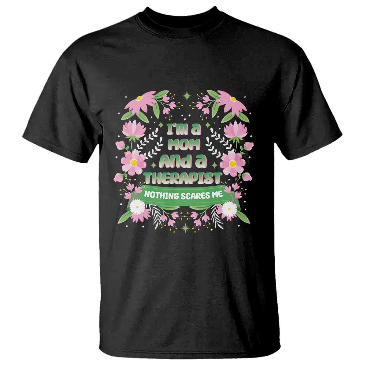 I'm A Mom And A Therapist Nothing Scares Me T Shirt TS09 Black Print Your Wear