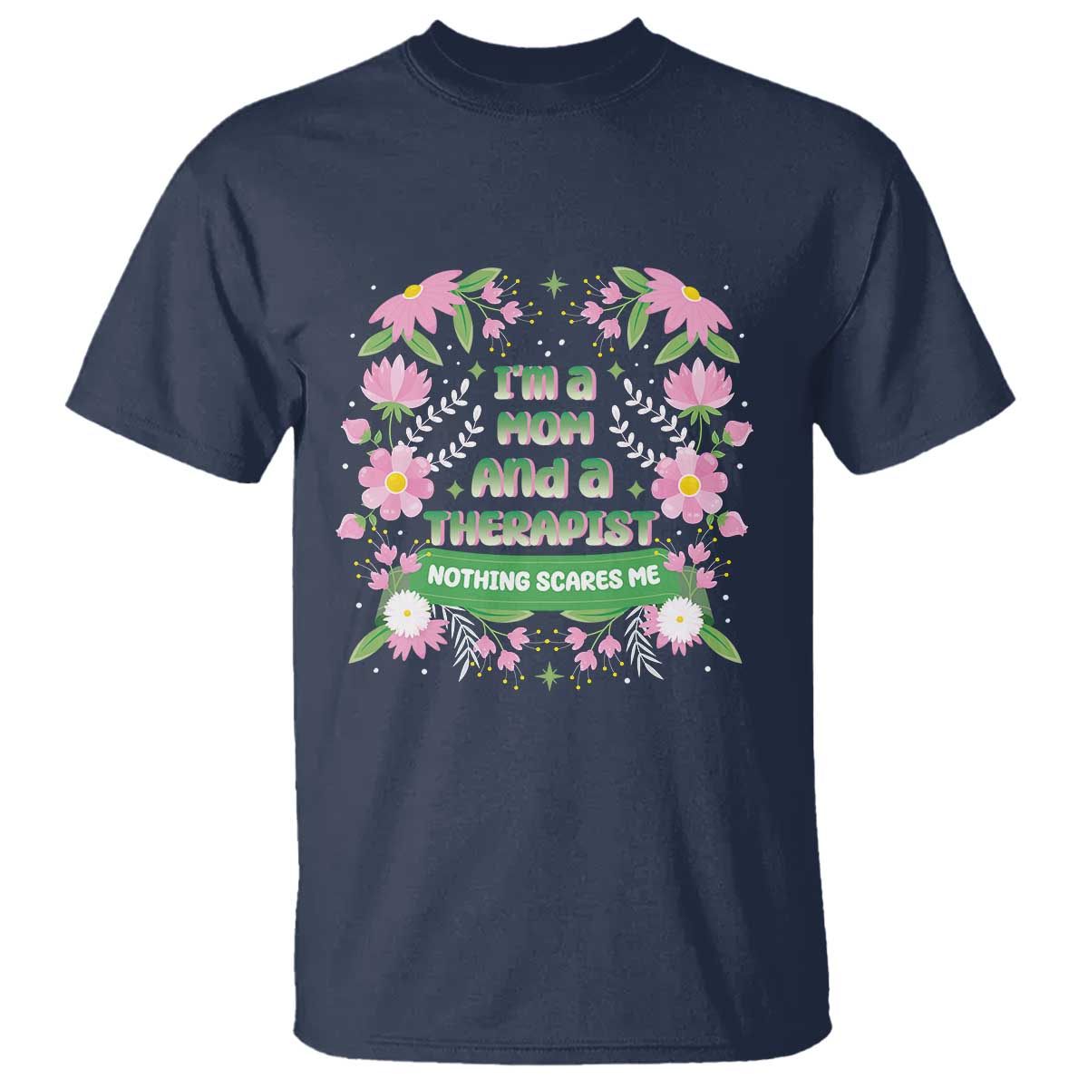 I'm A Mom And A Therapist Nothing Scares Me T Shirt TS09 Navy Print Your Wear
