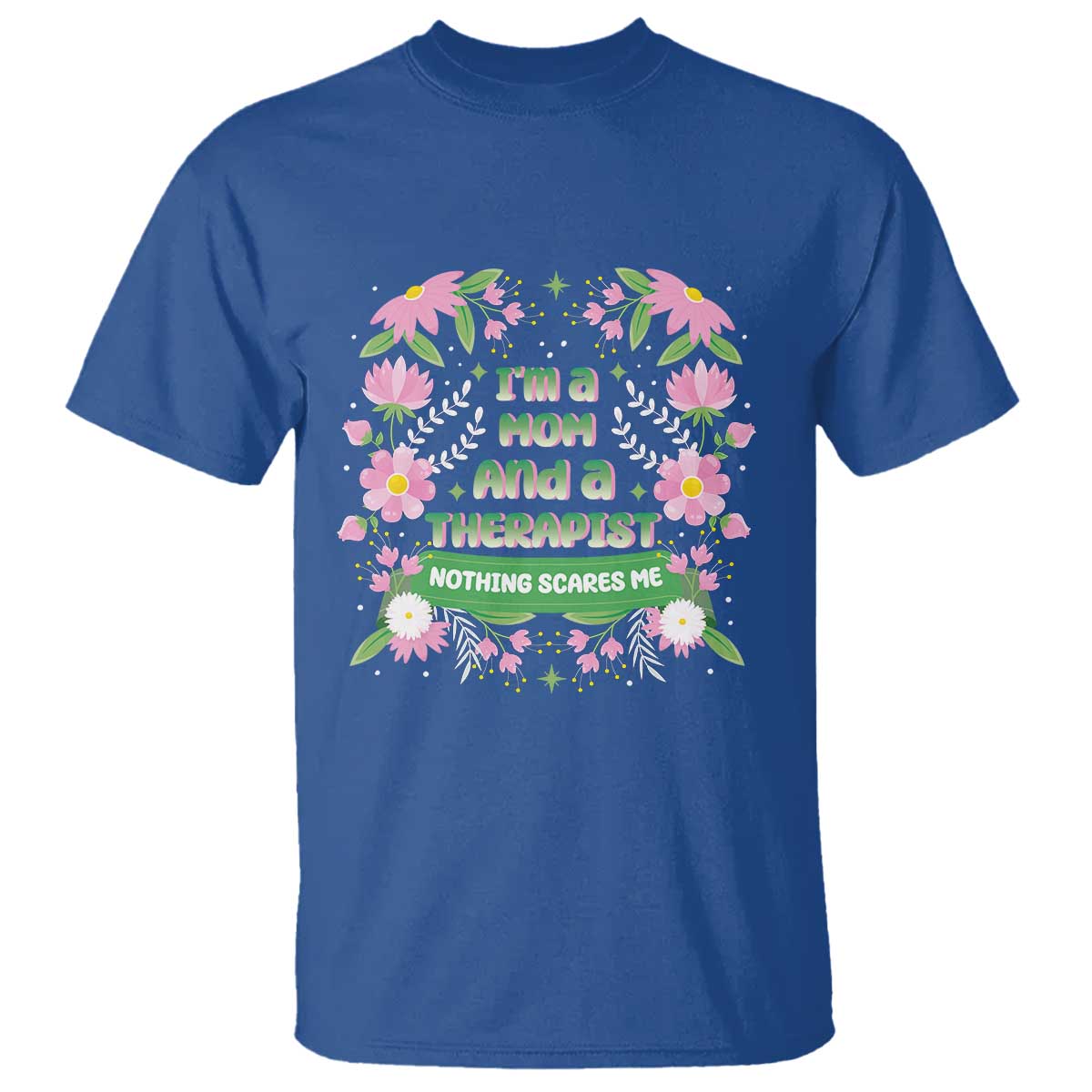I'm A Mom And A Therapist Nothing Scares Me T Shirt TS09 Royal Blue Print Your Wear