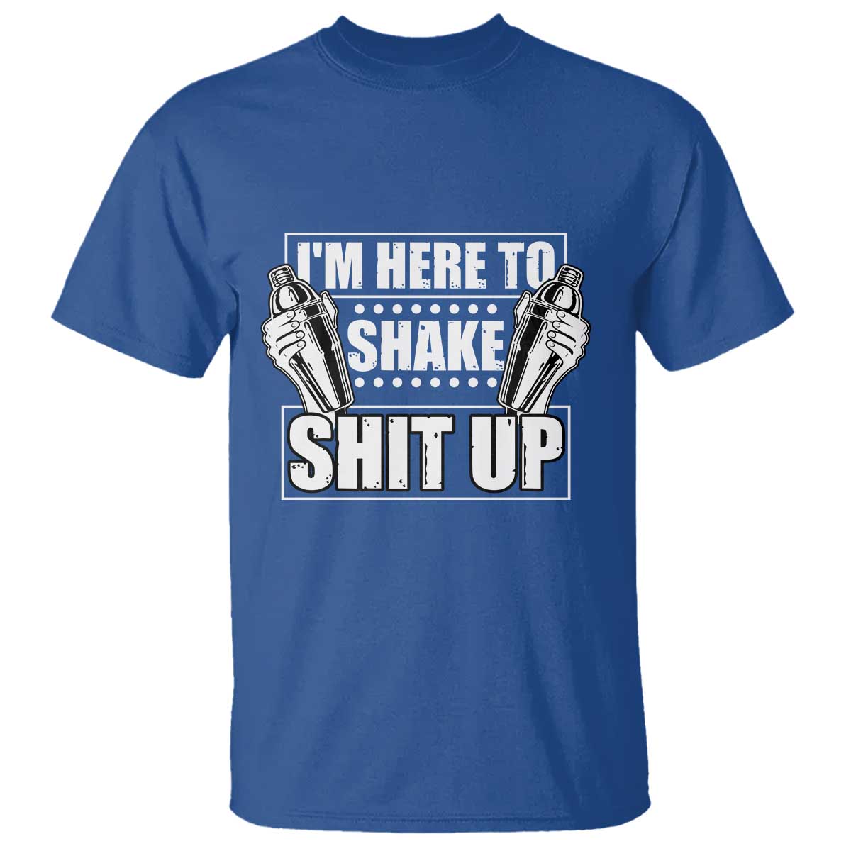Funny Bartender T Shirt I'm Here To Shake Shit Up TS09 Royal Blue Print Your Wear
